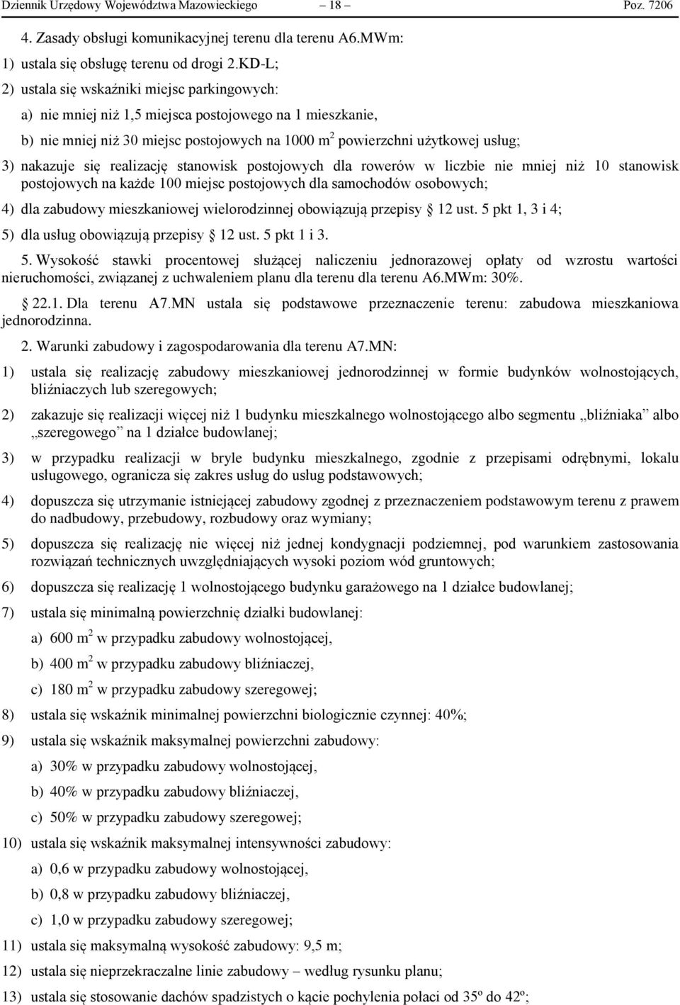 nakazuje się realizację stanowisk postojowych dla rowerów w liczbie nie mniej niż 10 stanowisk postojowych na każde 100 miejsc postojowych dla samochodów osobowych; 4) dla zabudowy mieszkaniowej