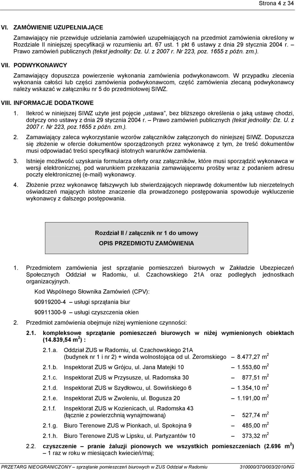 PODWYKONAWCY Zamawiający dopuszcza powierzenie wykonania zamówienia podwykonawcom.