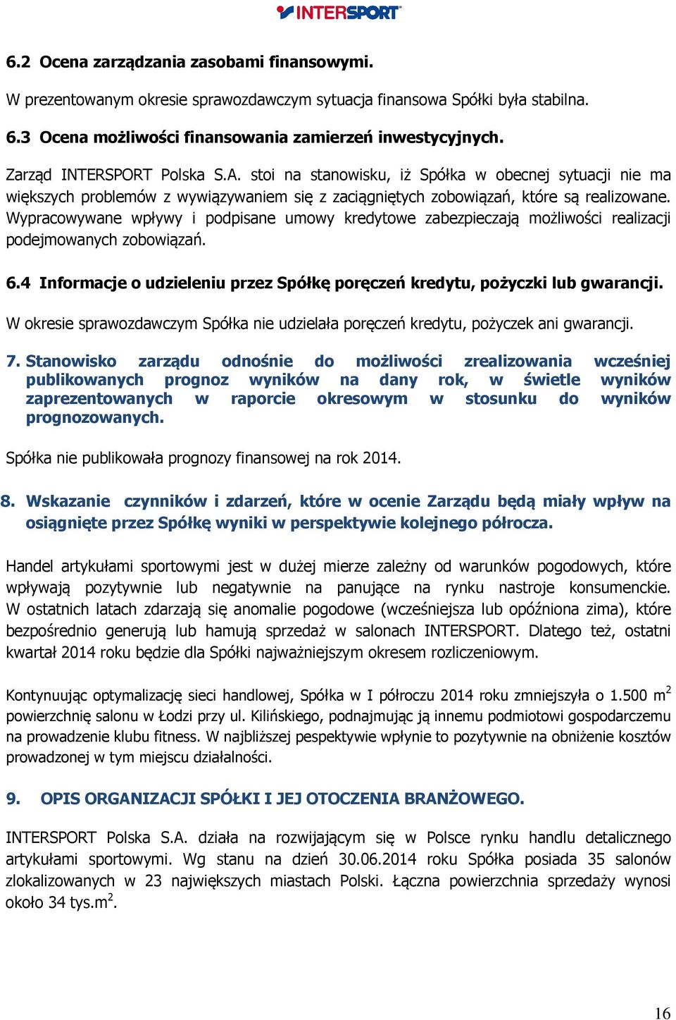 Wypracowywane wpływy i podpisane umowy kredytowe zabezpieczają możliwości realizacji podejmowanych zobowiązań. 6.4 Informacje o udzieleniu przez Spółkę poręczeń kredytu, pożyczki lub gwarancji.