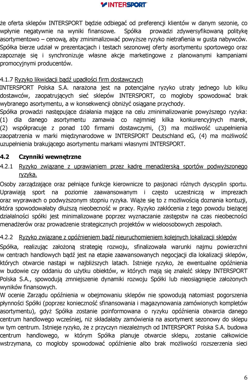 Spółka bierze udział w prezentacjach i testach sezonowej oferty asortymentu sportowego oraz zapoznaje się i synchronizuje własne akcje marketingowe z planowanymi kampaniami promocyjnymi producentów.