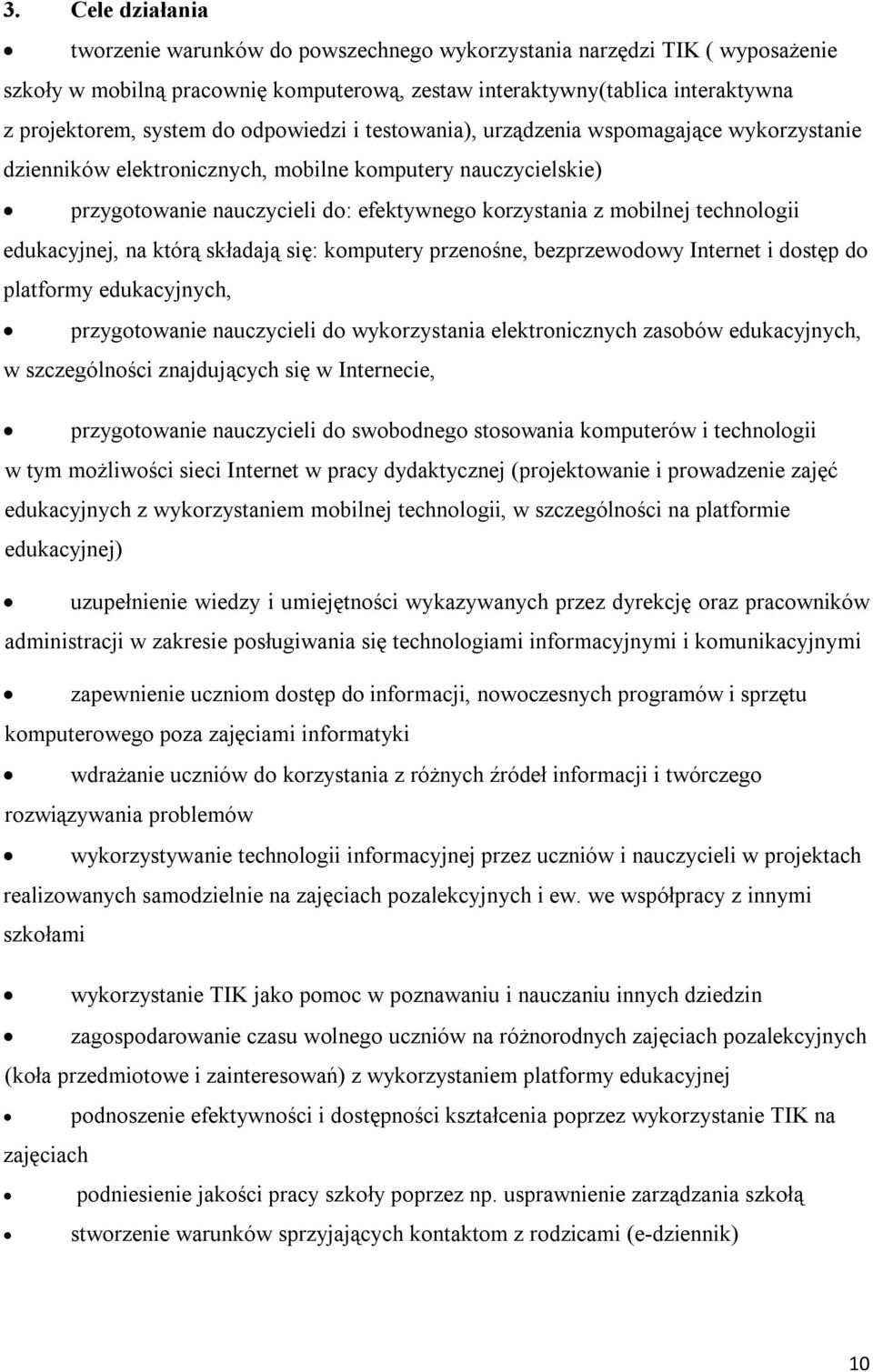 technologii edukacyjnej, na którą składają się: komputery przenośne, bezprzewodowy Internet i dostęp do platformy edukacyjnych, przygotowanie nauczycieli do wykorzystania elektronicznych zasobów