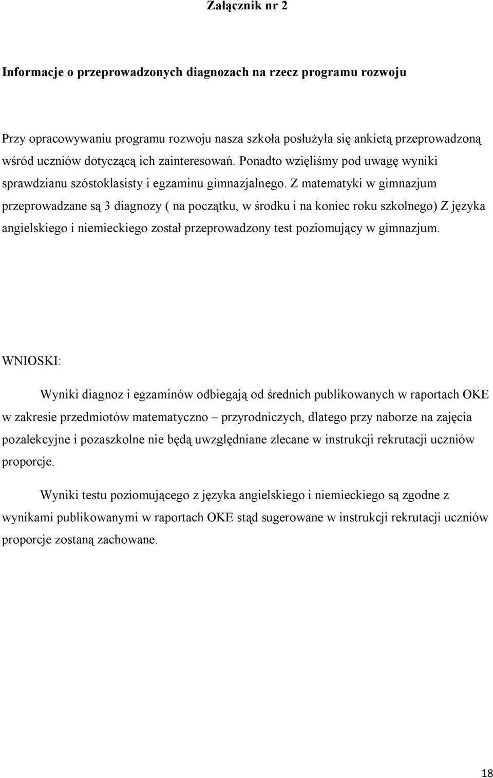 Z matematyki w gimnazjum przeprowadzane są 3 diagnozy ( na początku, w środku i na koniec roku szkolnego) Z języka angielskiego i niemieckiego został przeprowadzony test poziomujący w gimnazjum.