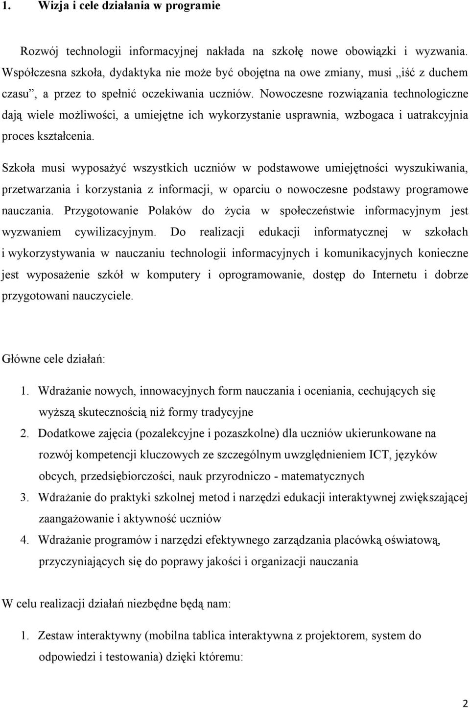 Nowoczesne rozwiązania technologiczne dają wiele możliwości, a umiejętne ich wykorzystanie usprawnia, wzbogaca i uatrakcyjnia proces kształcenia.