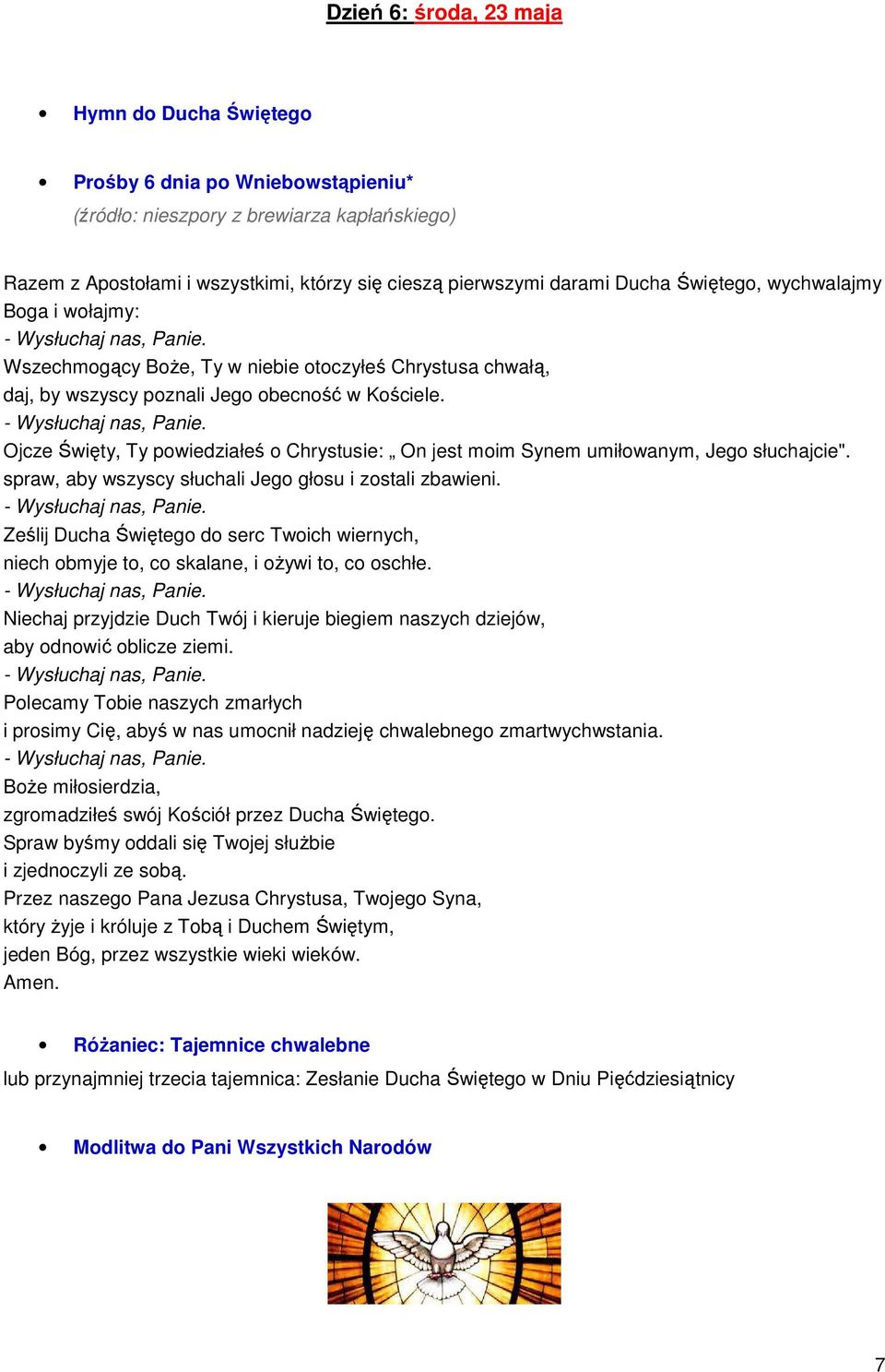 spraw, aby wszyscy słuchali Jego głosu i zostali zbawieni. Ześlij Ducha Świętego do serc Twoich wiernych, niech obmyje to, co skalane, i ożywi to, co oschłe.