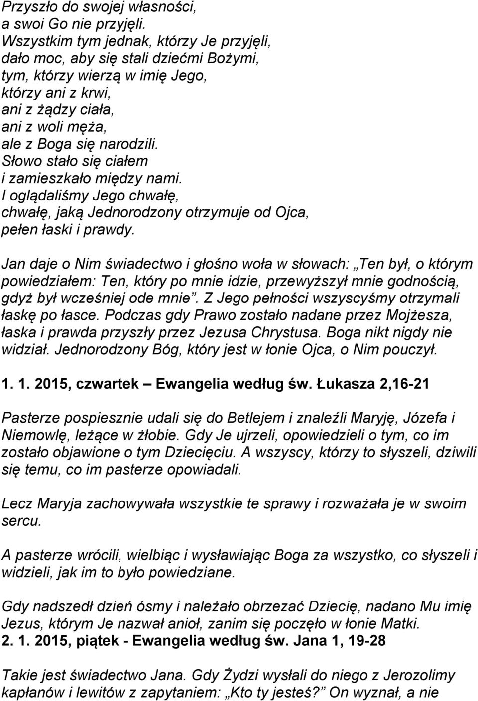 Słowo stało się ciałem i zamieszkało między nami. I oglądaliśmy Jego chwałę, chwałę, jaką Jednorodzony otrzymuje od Ojca, pełen łaski i prawdy.