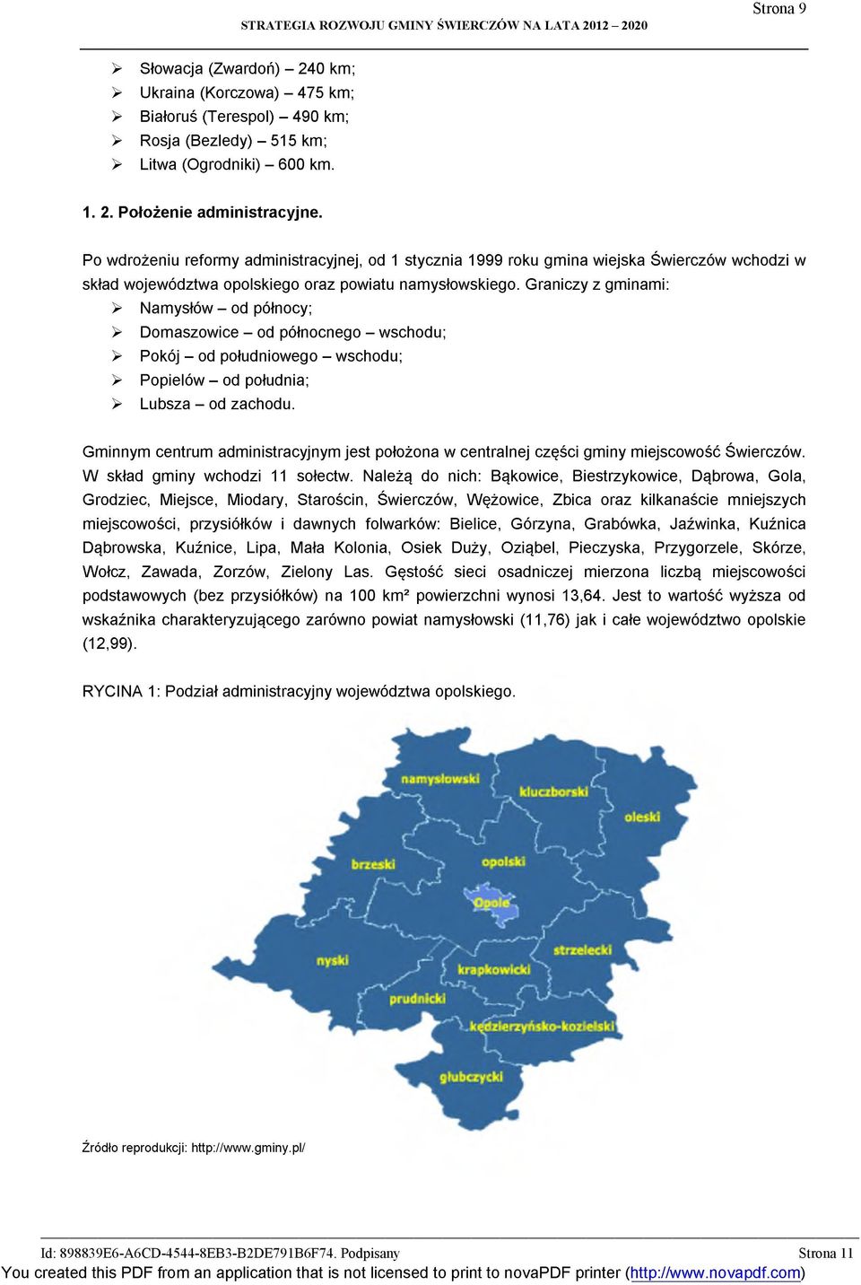 Graniczy z gminami: > Namysłów - od północy; > Domaszowice - od północnego - wschodu; > Pokój - od południowego - wschodu; > Popielów - od południa; > Lubsza - od zachodu.