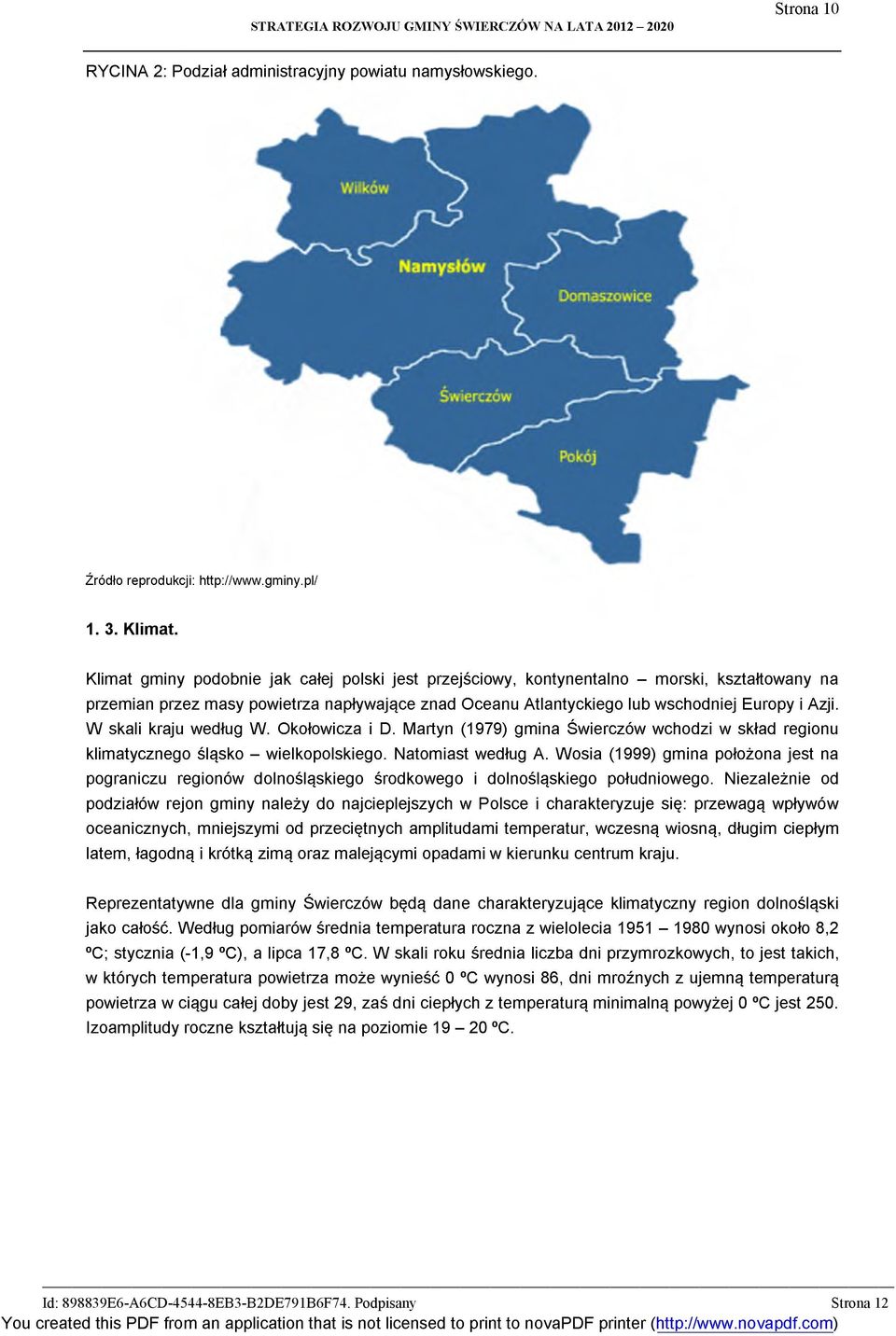 W skali kraju według W. Okołowicza i D. Martyn (1979) gmina Świerczów wchodzi w skład regionu klimatycznego śląsko - wielkopolskiego. Natomiast według A.