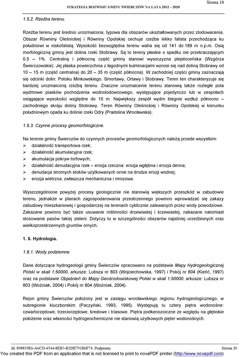 n.p.m. Osią morfologiczną gminy jest dolina rzeki Stobrawy. Są to tereny płaskie o spadku nie przekraczającym 0.5-1%.