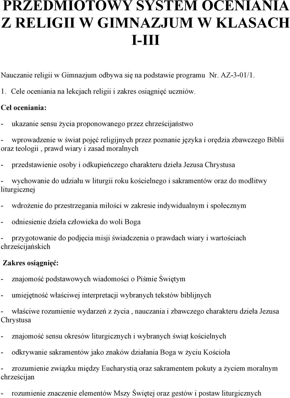 Cel oceniania: - ukazanie sensu życia proponowanego przez chrześcijaństwo - wprowadzenie w świat pojęć religijnych przez poznanie języka i orędzia zbawczego Biblii oraz teologii, prawd wiary i zasad