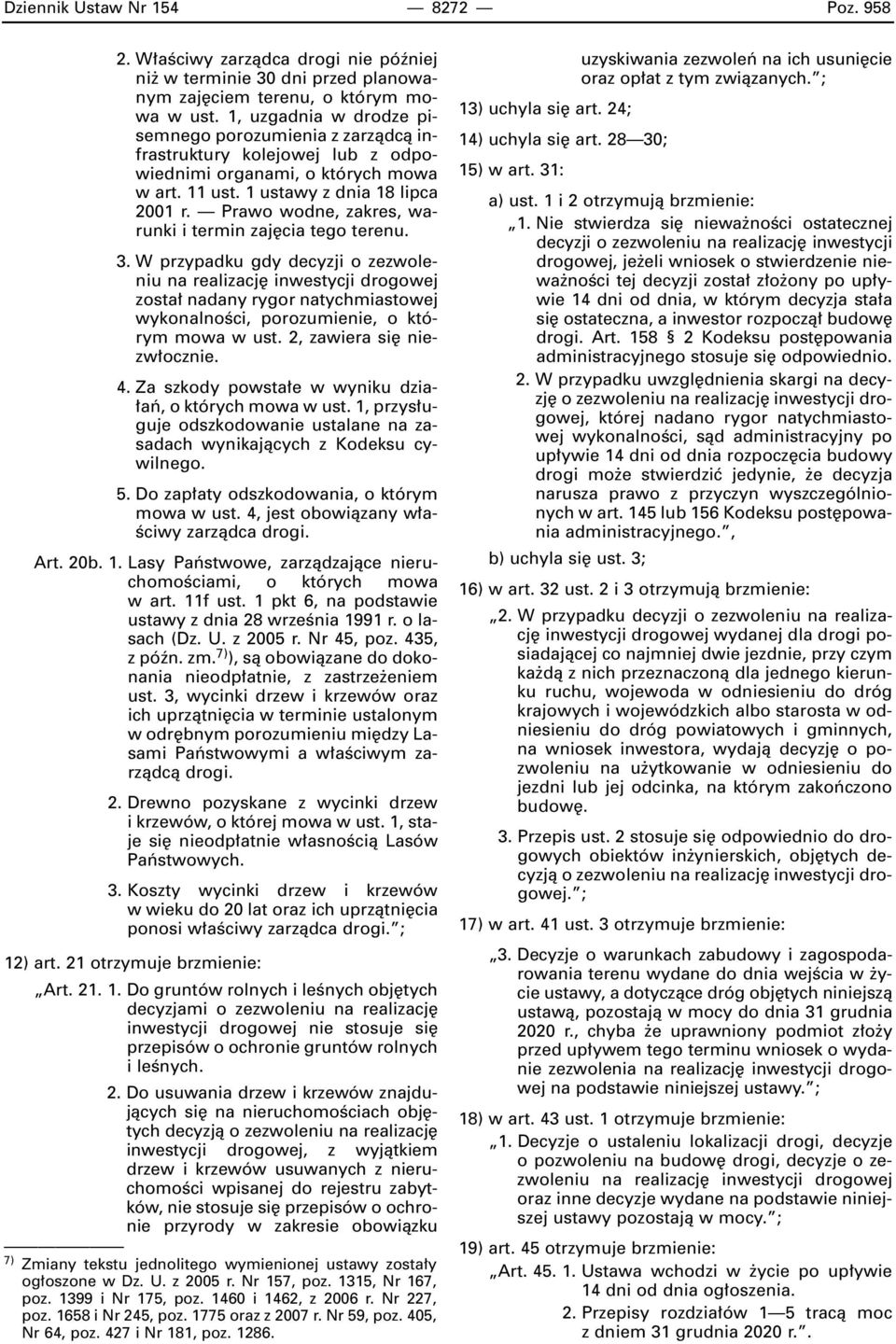 Prawo wodne, zakres, warunki i termin zaj cia tego terenu. 3. W przypadku gdy decyzji o zezwoleniu zosta nadany rygor natychmiastowej wykonalnoêci, porozumienie, o którym mowa w ust.