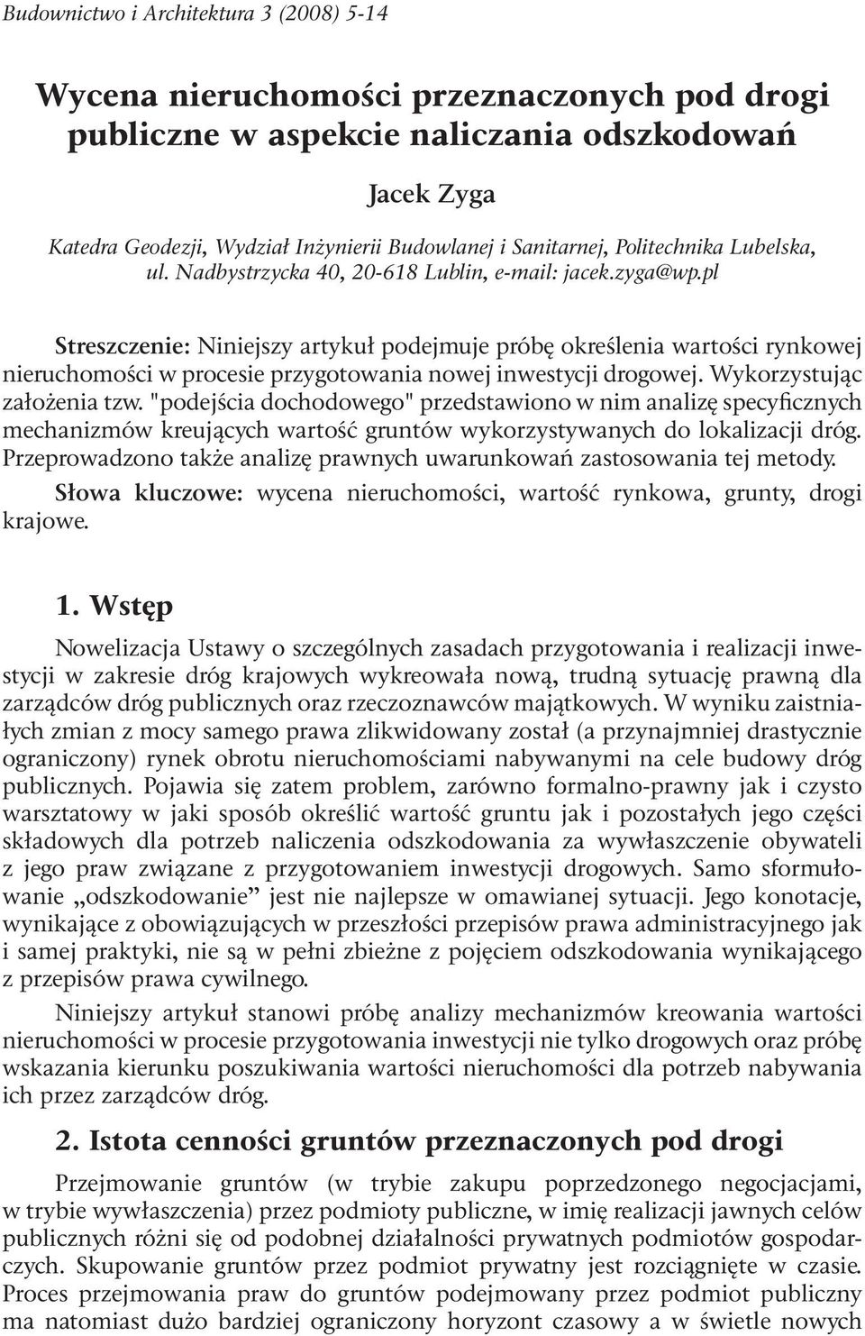 Wykorzystując założena tzw. "podejśca dochodowego" przedstawono w nm analzę specyfcznych mechanzmów kreujących wartość gruntów wykorzystywanych do lokalzacj dróg.