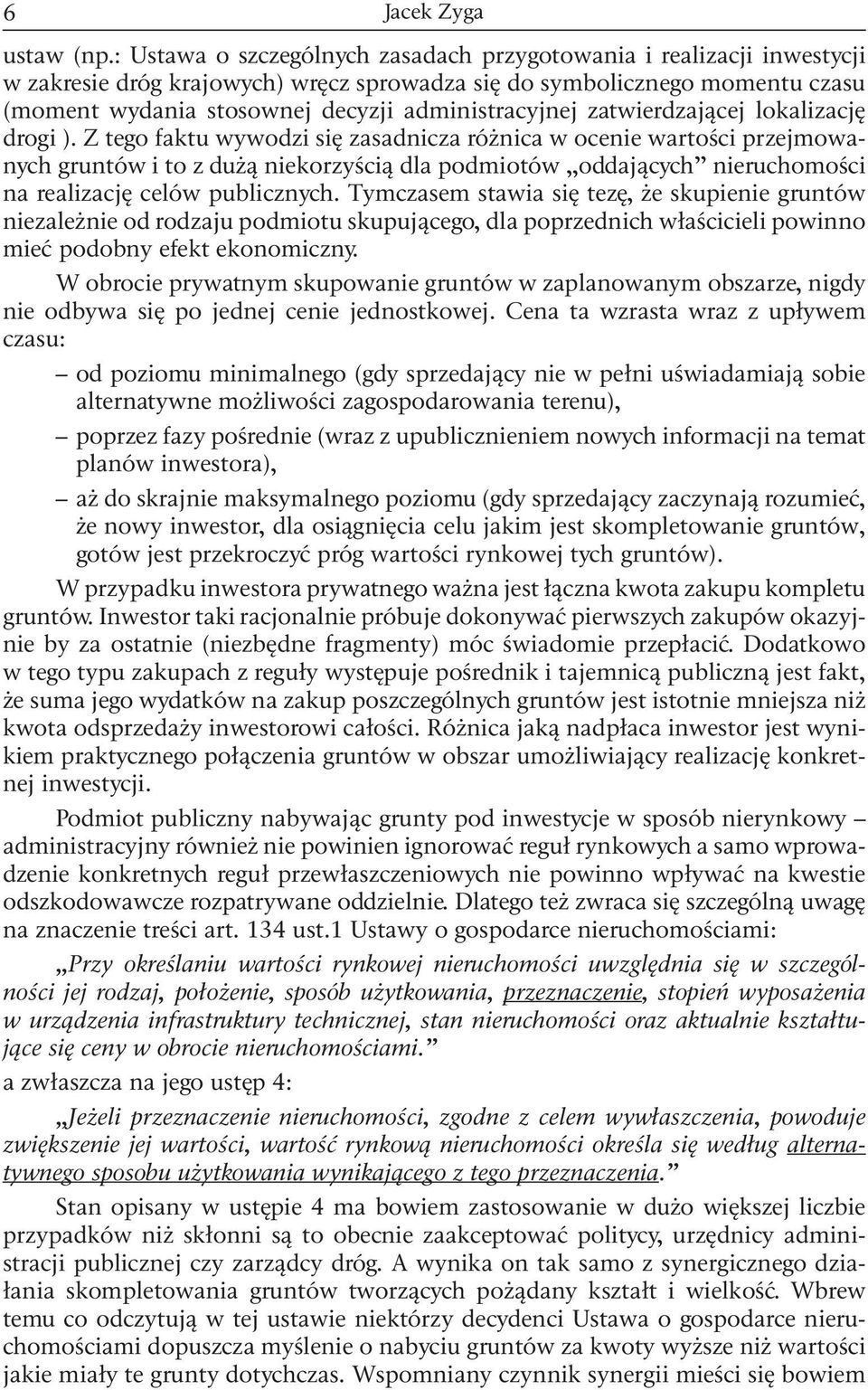 zatwerdzającej lokalzację drog ). Z tego faktu wywodz sę zasadncza różnca w ocene wartośc przejmowanych gruntów to z dużą nekorzyścą dla podmotów oddających neruchomośc na realzację celów publcznych.