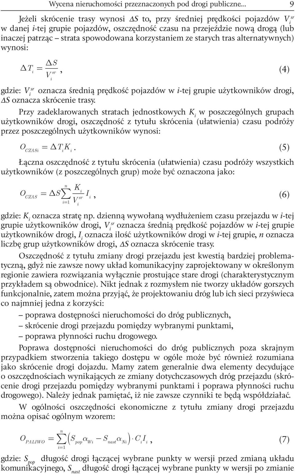 starych tras alternatywnych) wynos: DT DS = sr, (4) V gdze: V sr oznacza średną prędkość pojazdów w -tej grupe użytkownków drog, S oznacza skrócene trasy.