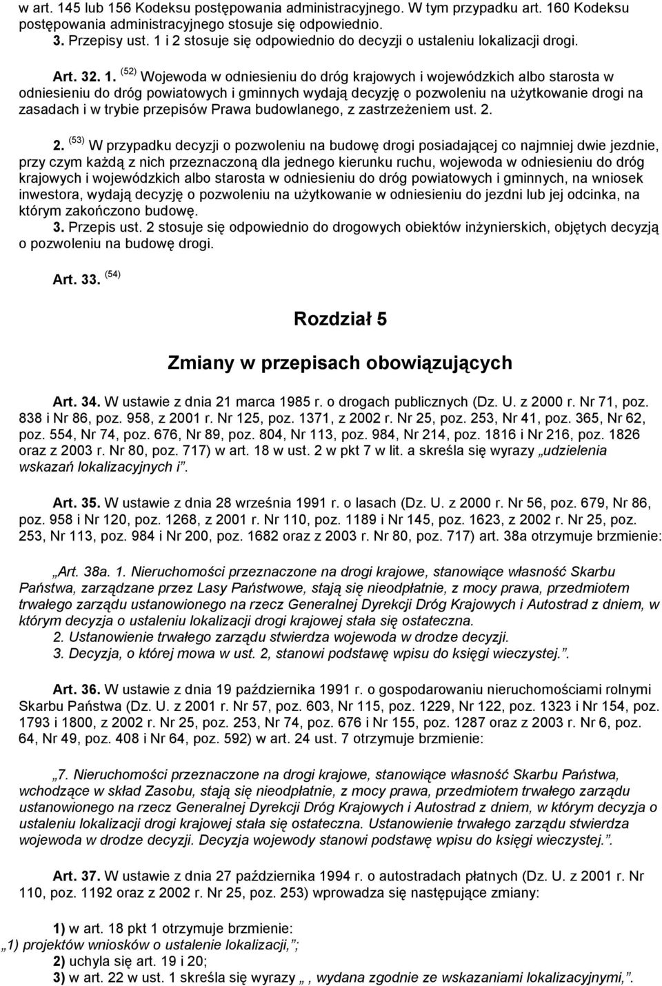 (52) Wojewoda w odniesieniu do dróg krajowych i wojewódzkich albo starosta w odniesieniu do dróg powiatowych i gminnych wydają decyzję o pozwoleniu na użytkowanie drogi na zasadach i w trybie