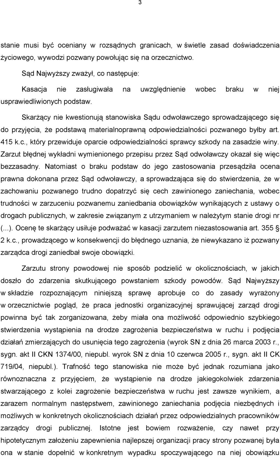 Skarżący nie kwestionują stanowiska Sądu odwoławczego sprowadzającego się do przyjęcia, że podstawą materialnoprawną odpowiedzialności pozwanego byłby art. 415 k.c., który przewiduje oparcie odpowiedzialności sprawcy szkody na zasadzie winy.