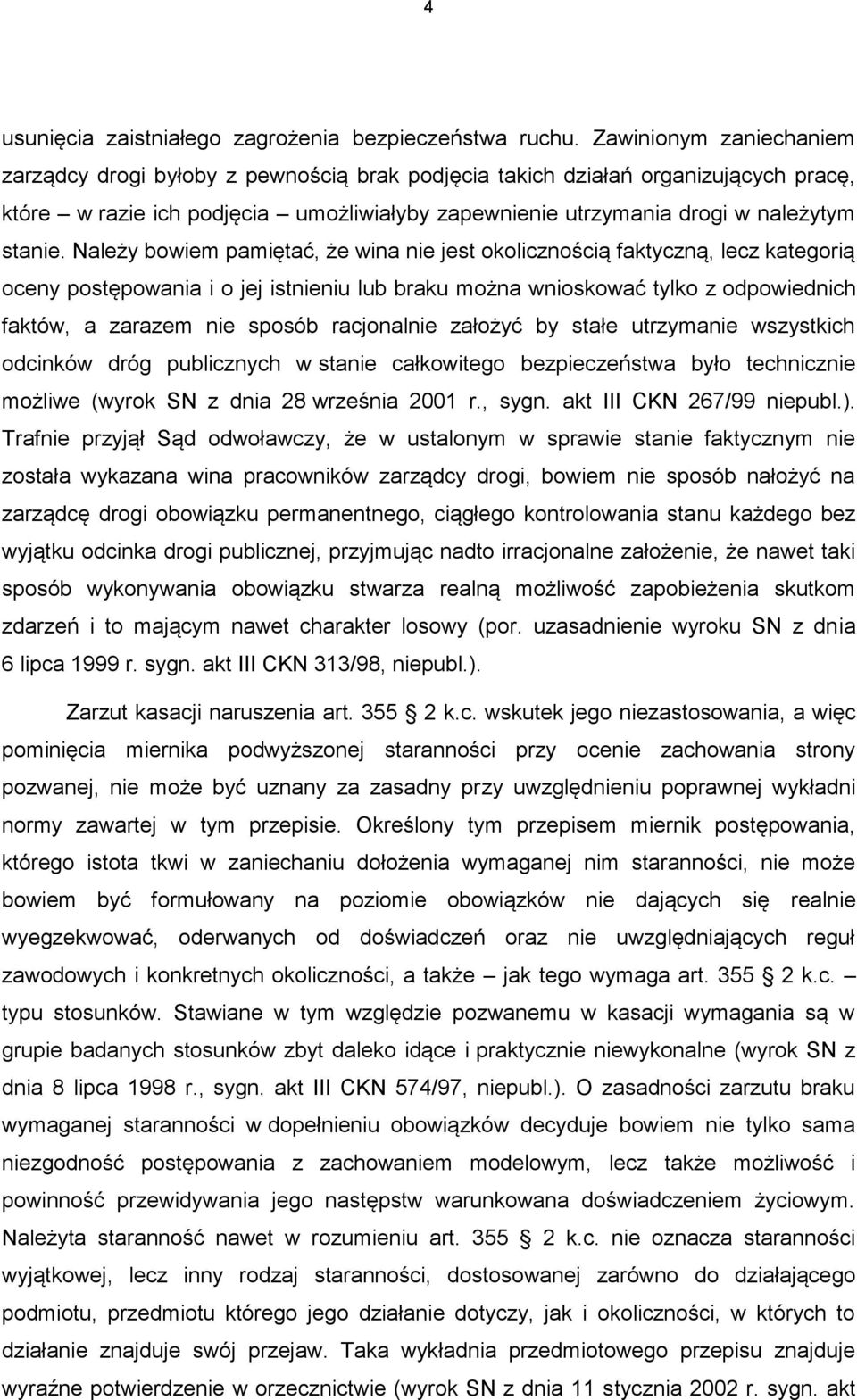 Należy bowiem pamiętać, że wina nie jest okolicznością faktyczną, lecz kategorią oceny postępowania i o jej istnieniu lub braku można wnioskować tylko z odpowiednich faktów, a zarazem nie sposób