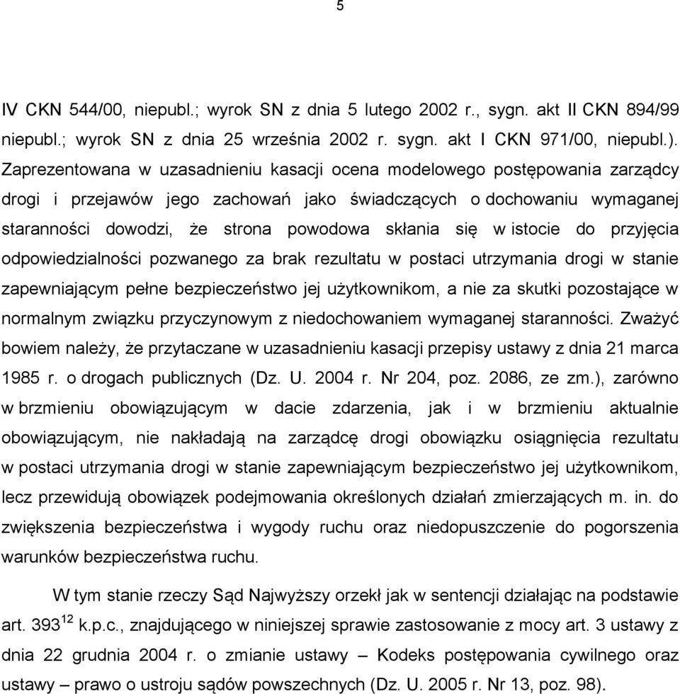 się w istocie do przyjęcia odpowiedzialności pozwanego za brak rezultatu w postaci utrzymania drogi w stanie zapewniającym pełne bezpieczeństwo jej użytkownikom, a nie za skutki pozostające w