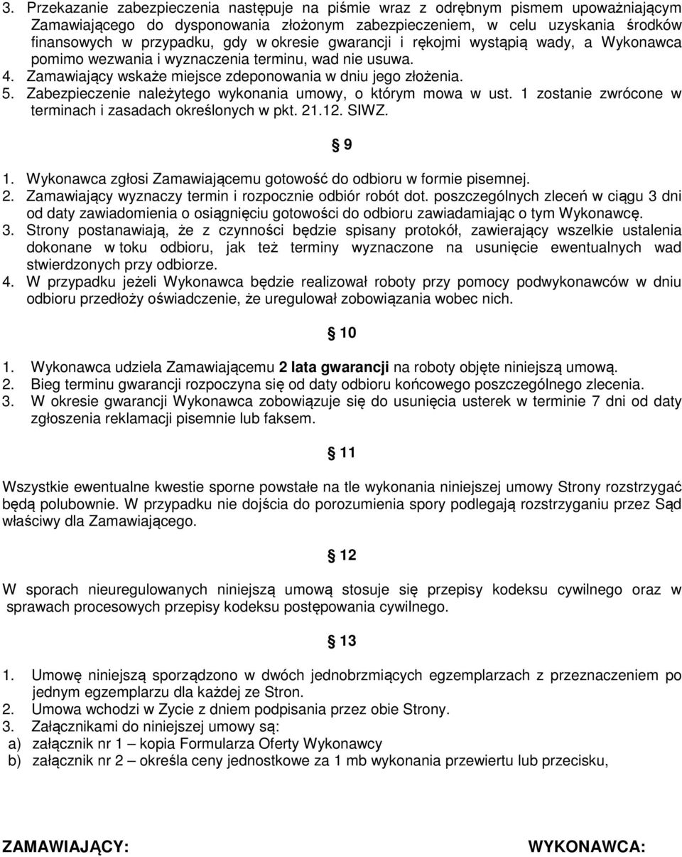 Zabezpieczenie należytego wykonania umowy, o którym mowa w ust. 1 zostanie zwrócone w terminach i zasadach określonych w pkt. 21.12. SIWZ. 9 1.