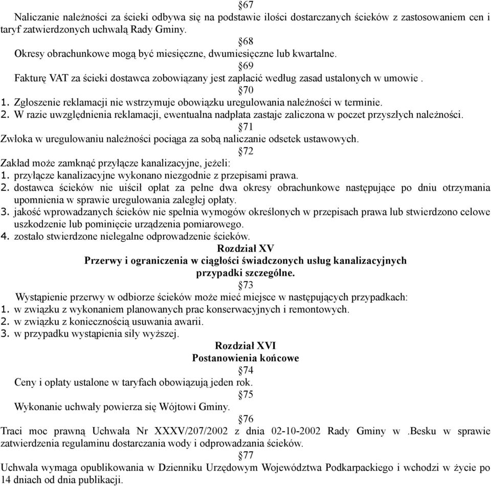 Zgłoszenie reklamacji nie wstrzymuje obowiązku uregulowania należności w terminie. 2. W razie uwzględnienia reklamacji, ewentualna nadpłata zastaje zaliczona w poczet przyszłych należności.