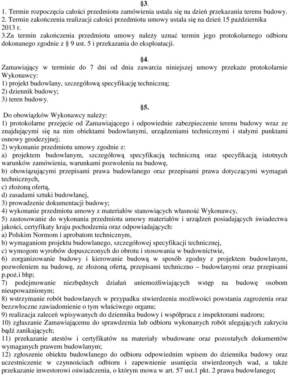 Za termin zakończenia przedmiotu umowy należy uznać termin jego protokolarnego odbioru dokonanego zgodnie z 9 ust. 5 i przekazania do eksploatacji. 4.