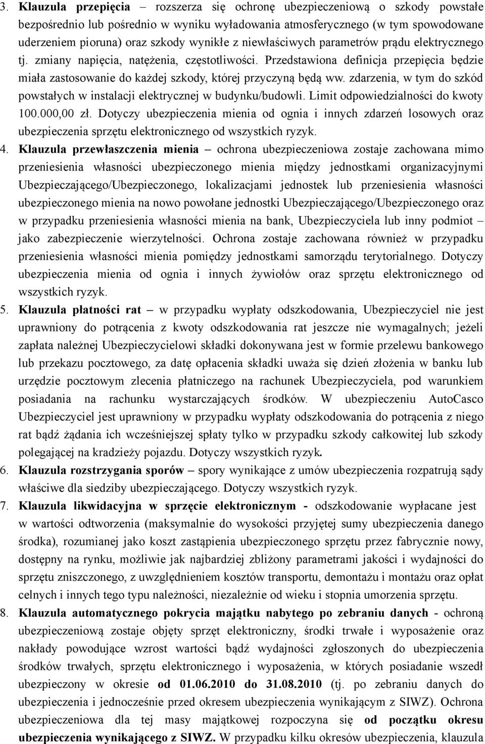 Przedstawiona definicja przepięcia będzie miała zastosowanie do każdej szkody, której przyczyną będą ww. zdarzenia, w tym do szkód powstałych w instalacji elektrycznej w budynku/budowli.