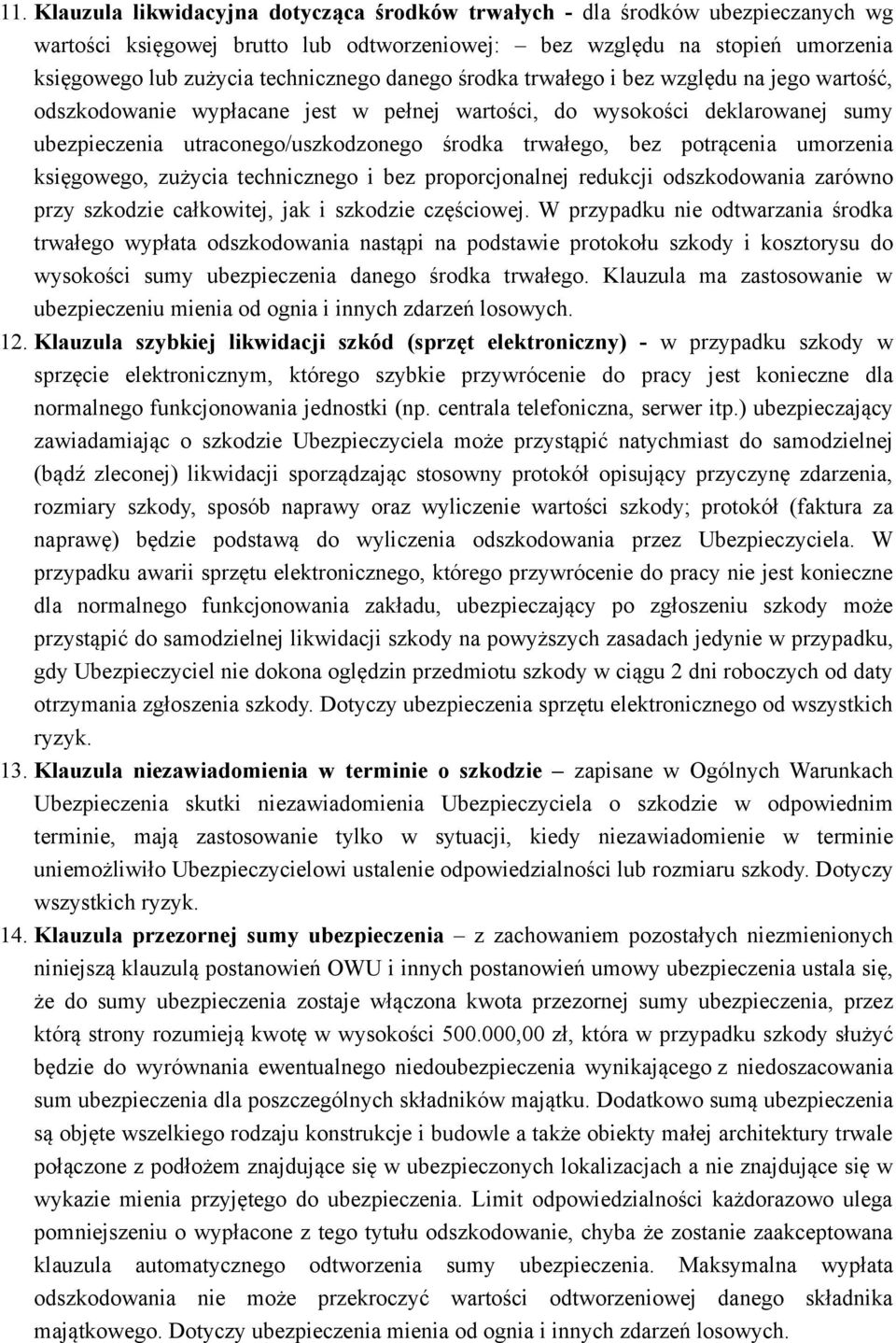 potrącenia umorzenia księgowego, zużycia technicznego i bez proporcjonalnej redukcji odszkodowania zarówno przy szkodzie całkowitej, jak i szkodzie częściowej.