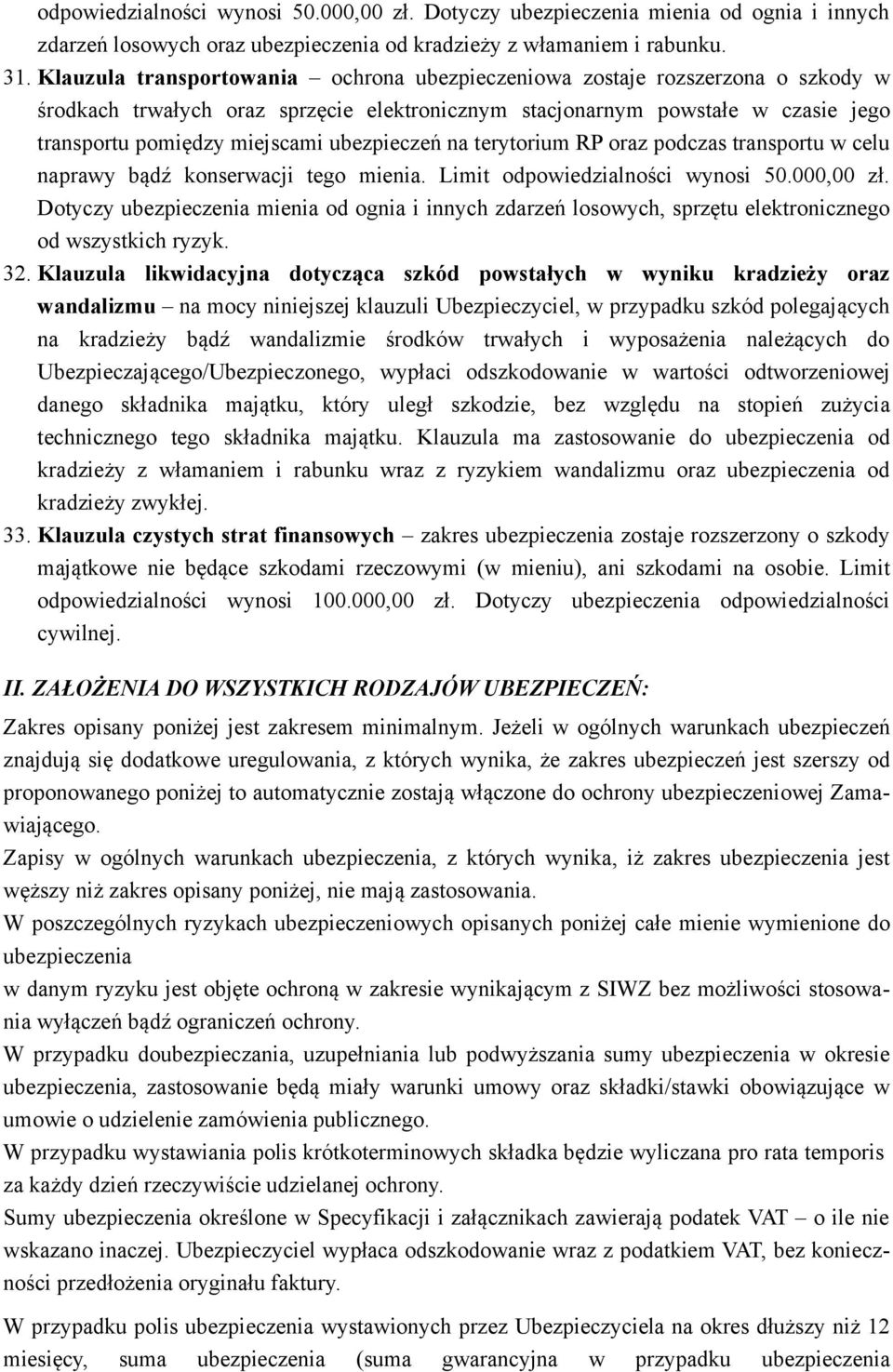 ubezpieczeń na terytorium RP oraz podczas transportu w celu naprawy bądź konserwacji tego mienia. Limit odpowiedzialności wynosi 50.000,00 zł.