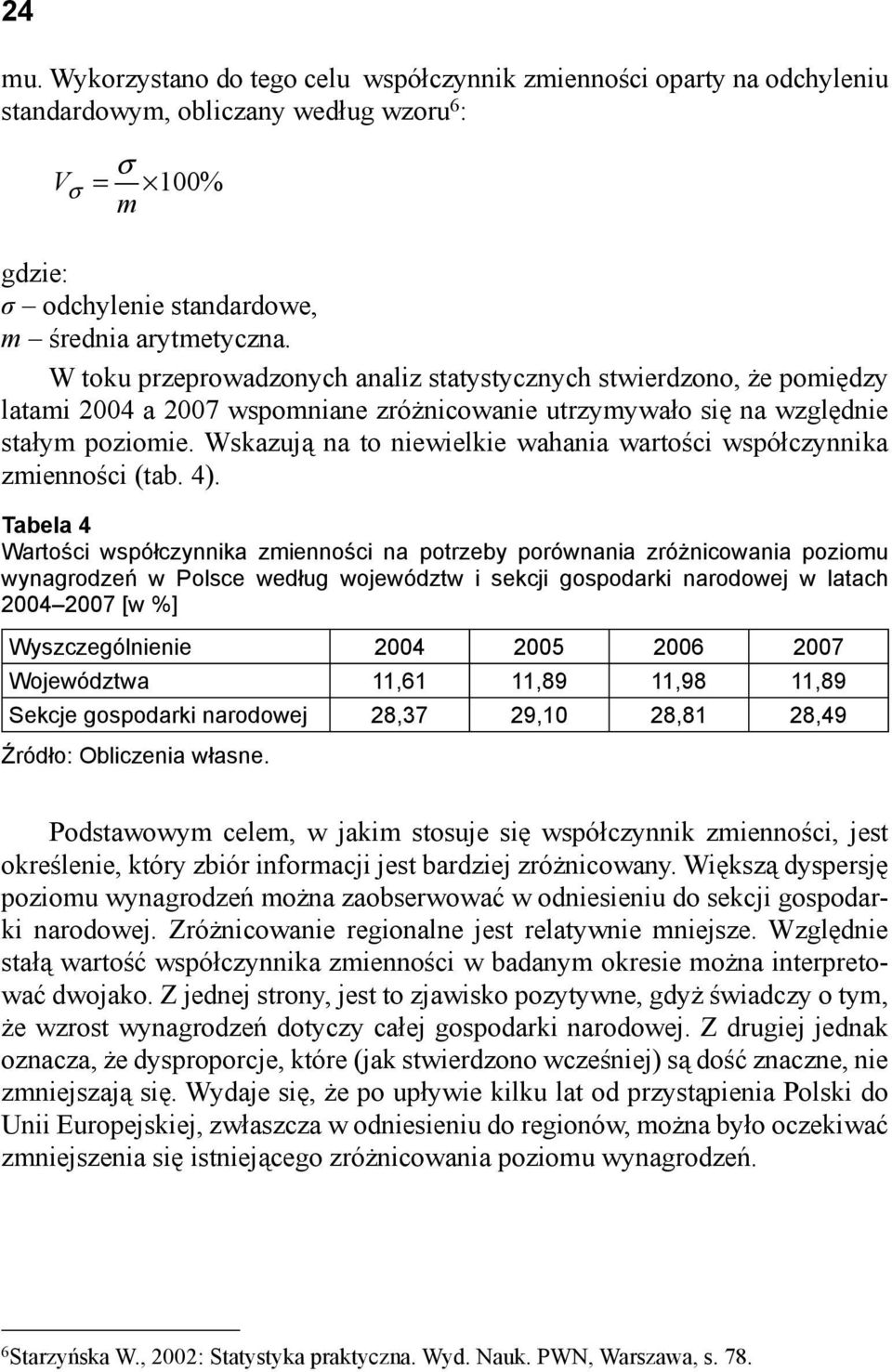 Wskazują na to niewielkie wahania wartości współczynnika zmienności (tab. 4).