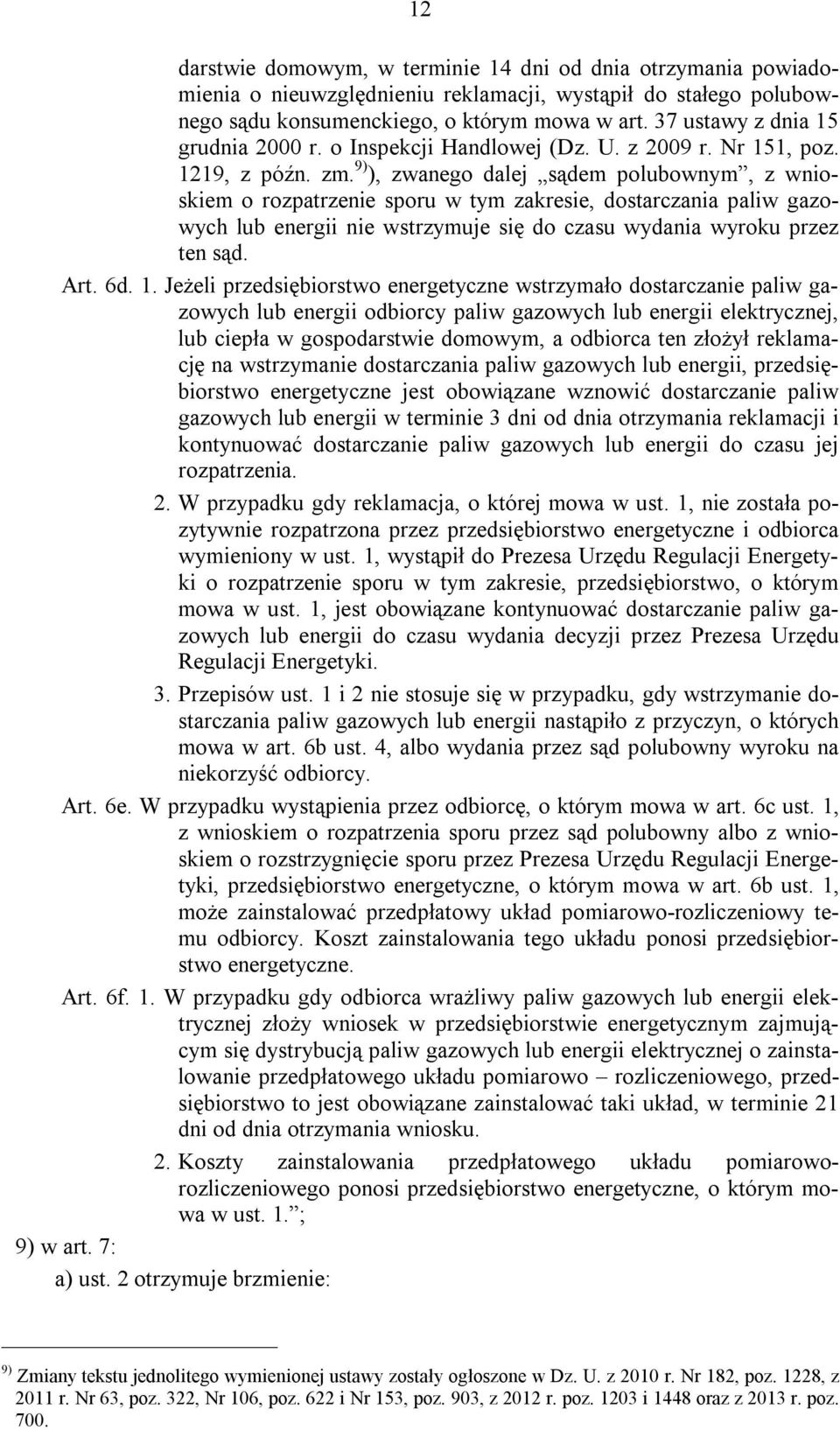 9) ), zwanego dalej sądem polubownym, z wnioskiem o rozpatrzenie sporu w tym zakresie, dostarczania paliw gazowych lub energii nie wstrzymuje się do czasu wydania wyroku przez ten sąd. Art. 6d. 1.