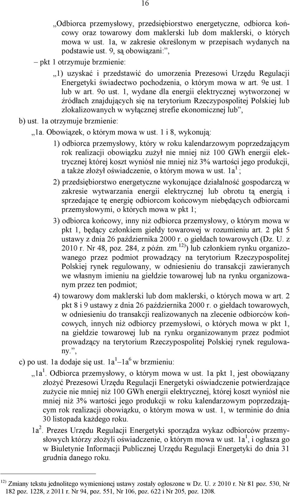 9, są obowiązani:, pkt 1 otrzymuje brzmienie: 1) uzyskać i przedstawić do umorzenia Prezesowi Urzędu Regulacji Energetyki świadectwo pochodzenia, o którym mowa w art. 9e ust. 1 lub w art. 9o ust.