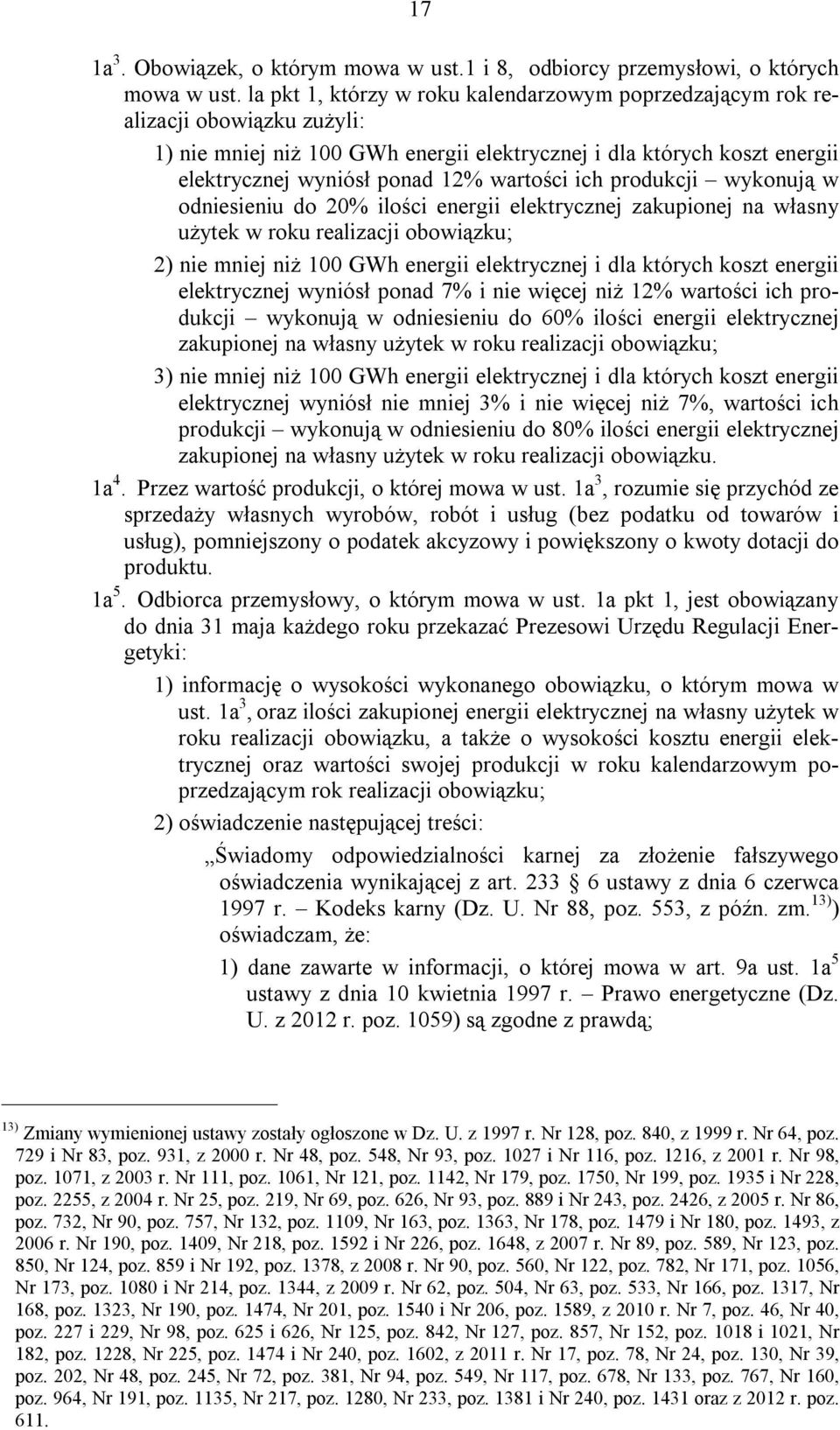 ich produkcji wykonują w odniesieniu do 20% ilości energii elektrycznej zakupionej na własny użytek w roku realizacji obowiązku; 2) nie mniej niż 100 GWh energii elektrycznej i dla których koszt