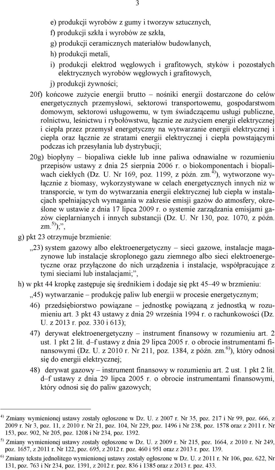 przemysłowi, sektorowi transportowemu, gospodarstwom domowym, sektorowi usługowemu, w tym świadczącemu usługi publiczne, rolnictwu, leśnictwu i rybołówstwu, łącznie ze zużyciem energii elektrycznej i