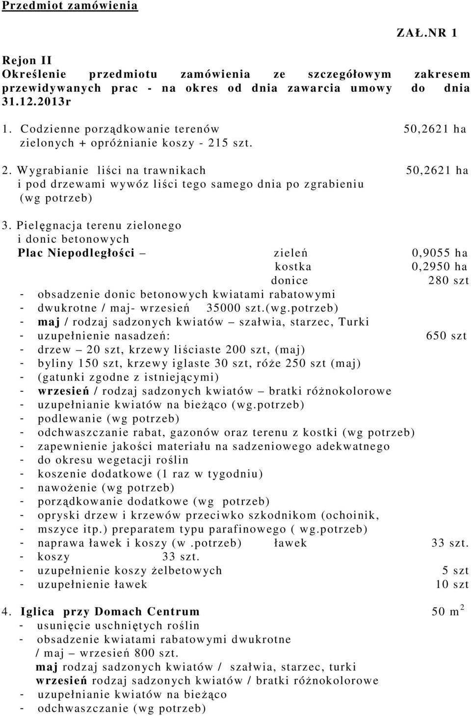 Pielęgnacja terenu zielonego i donic betonowych Plac Niepodległości zieleń 0,9055 ha kostka 0,2950 ha donice 280 szt - obsadzenie donic betonowych kwiatami rabatowymi - dwukrotne / maj- wrzesień