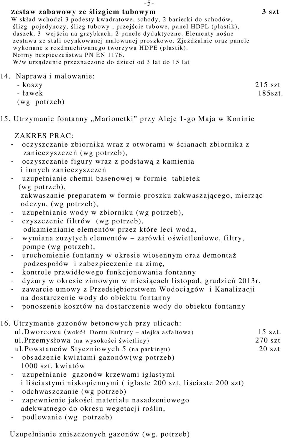 Normy bezpieczeństwa PN EN 1176. W/w urządzenie przeznaczone do dzieci od 3 lat do 15 lat 3 szt 14. Naprawa i malowanie: - koszy 215 szt - ławek 185szt. (wg potrzeb) 15.