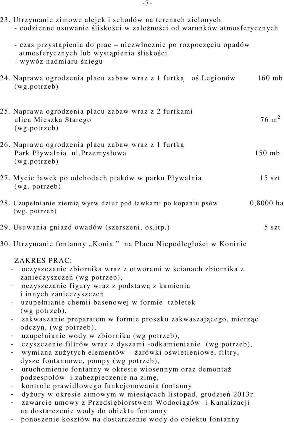 Naprawa ogrodzenia placu zabaw wraz z 2 furtkami ulica Mieszka Starego 76 m 2 (wg.potrzeb) 26. Naprawa ogrodzenia placu zabaw wraz z 1 furtką Park Pływalnia ul.przemysłowa (wg.potrzeb) 150 mb 27.