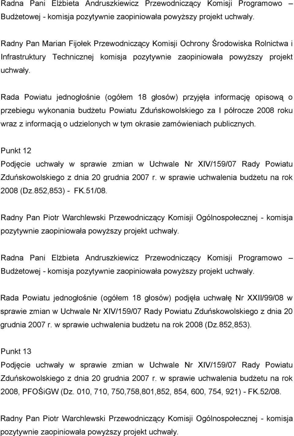 Rada Powiatu jednogłośnie (ogółem 18 głosów) przyjęła informację opisową o przebiegu wykonania budżetu Powiatu Zduńskowolskiego za I półrocze 2008 roku wraz z informacją o udzielonych w tym okrasie