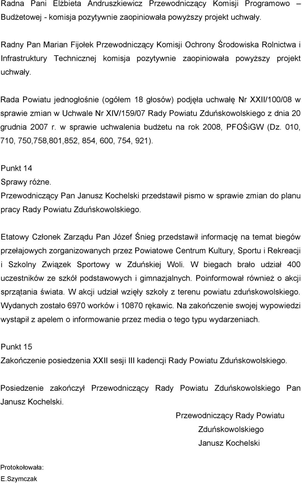 Rada Powiatu jednogłośnie (ogółem 18 głosów) podjęła uchwałę Nr XXII/100/08 w sprawie zmian w Uchwale Nr XIV/159/07 Rady Powiatu Zduńskowolskiego z dnia 20 grudnia 2007 r.