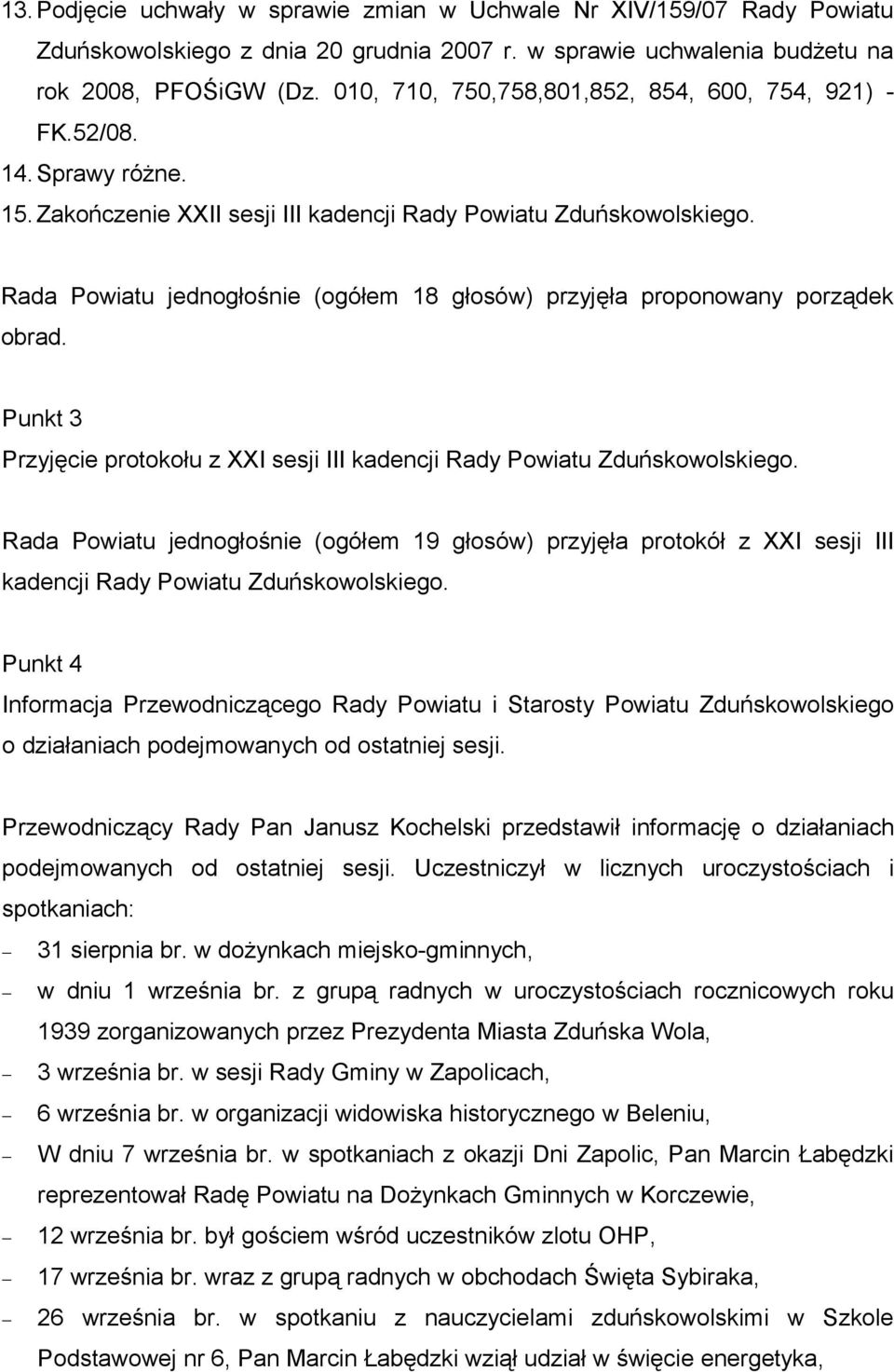 Rada Powiatu jednogłośnie (ogółem 18 głosów) przyjęła proponowany porządek obrad. Punkt 3 Przyjęcie protokołu z XXI sesji III kadencji Rady Powiatu Zduńskowolskiego.