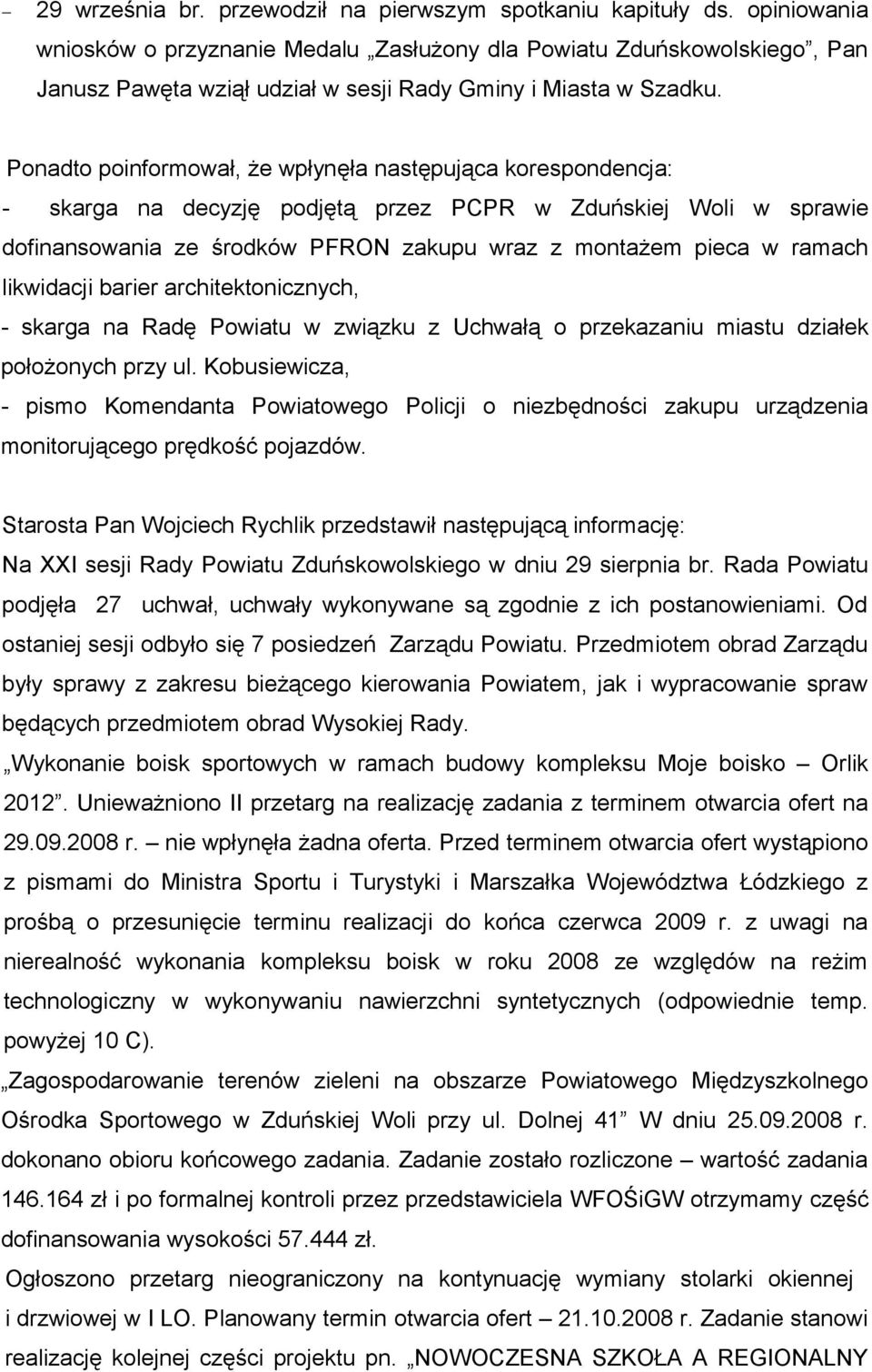 Ponadto poinformował, że wpłynęła następująca korespondencja: - skarga na decyzję podjętą przez PCPR w Zduńskiej Woli w sprawie dofinansowania ze środków PFRON zakupu wraz z montażem pieca w ramach