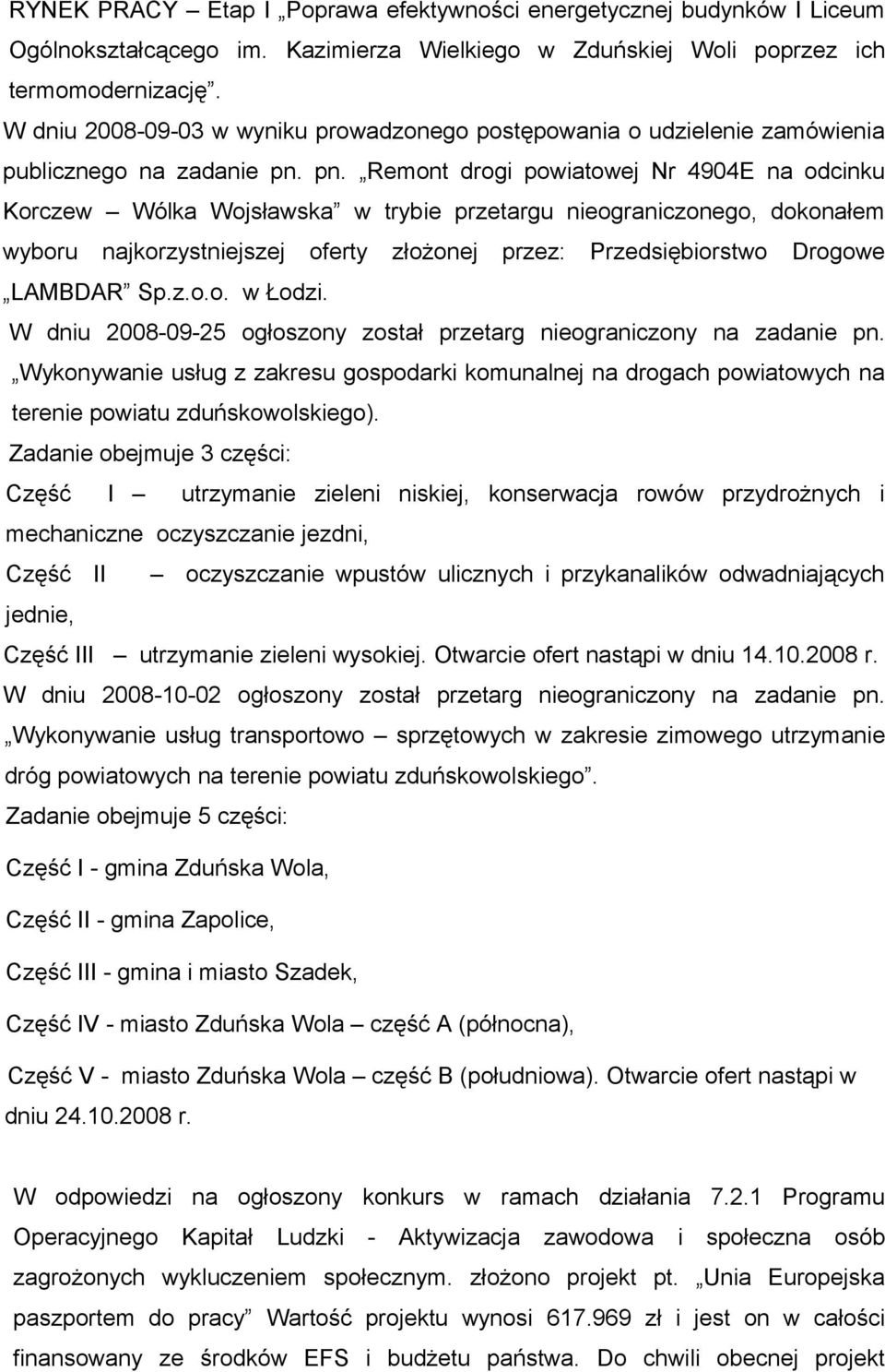 pn. Remont drogi powiatowej Nr 4904E na odcinku Korczew Wólka Wojsławska w trybie przetargu nieograniczonego, dokonałem wyboru najkorzystniejszej oferty złożonej przez: Przedsiębiorstwo Drogowe