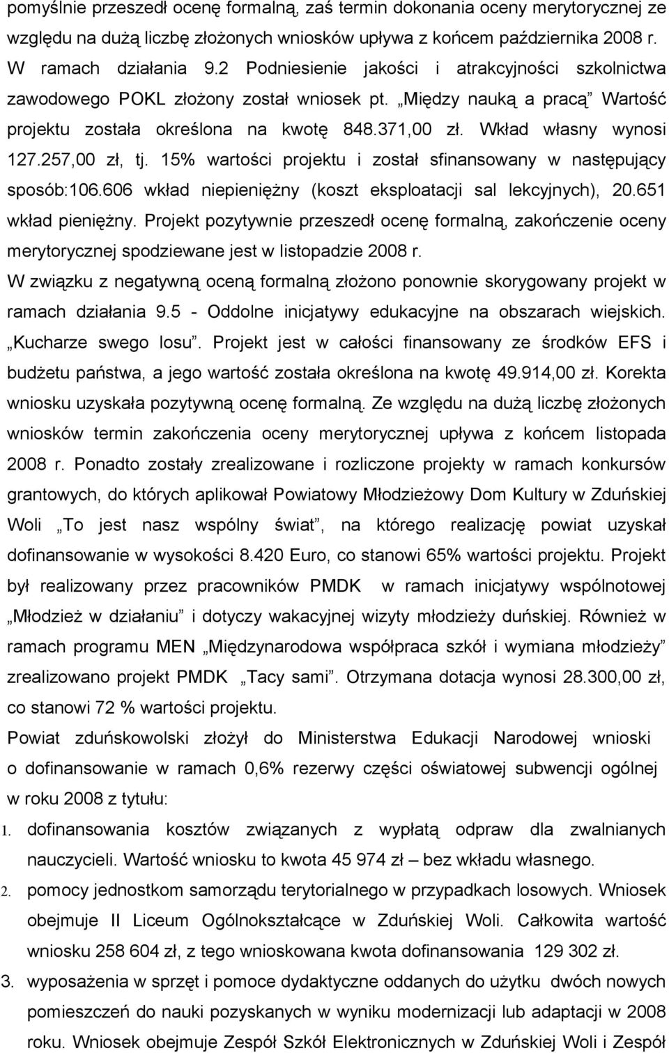 257,00 zł, tj. 15% wartości projektu i został sfinansowany w następujący sposób:106.606 wkład niepieniężny (koszt eksploatacji sal lekcyjnych), 20.651 wkład pieniężny.