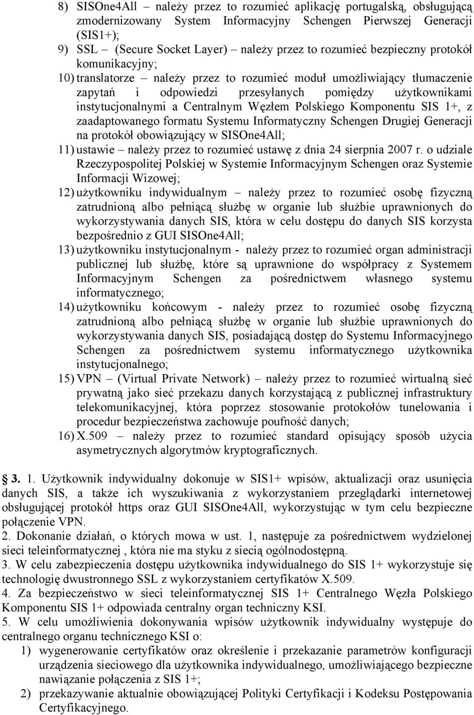 Centralnym Węzłem Polskiego Komponentu SIS 1+, z zaadaptowanego formatu Systemu Informatyczny Schengen Drugiej Generacji na protokół obowiązujący w SISOne4All; 11) ustawie należy przez to rozumieć