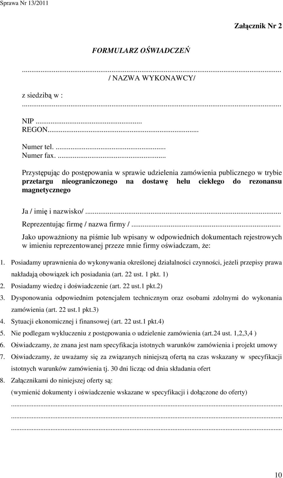 .. Reprezentując firmę / nazwa firmy /... Jako upowaŝniony na piśmie lub wpisany w odpowiednich dokumentach rejestrowych w imieniu reprezentowanej przeze mnie firmy oświadczam, Ŝe: 1.