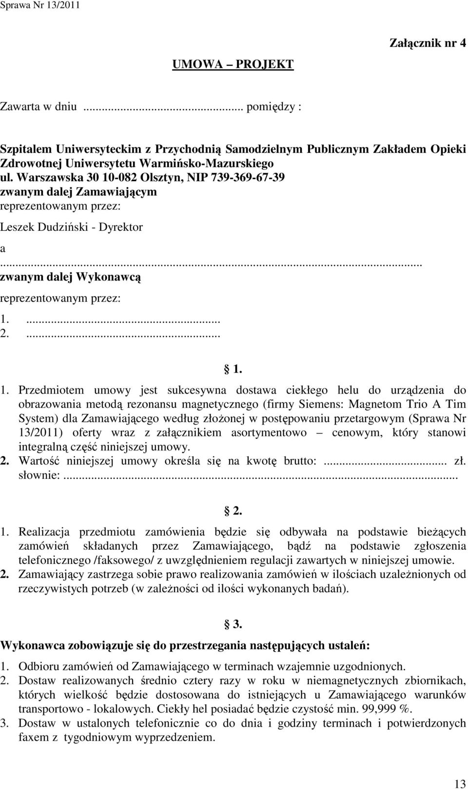 -082 Olsztyn, NIP 739-369-67-39 zwanym dalej Zamawiającym reprezentowanym przez: Leszek Dudziński - Dyrektor a... zwanym dalej Wykonawcą reprezentowanym przez: 1.