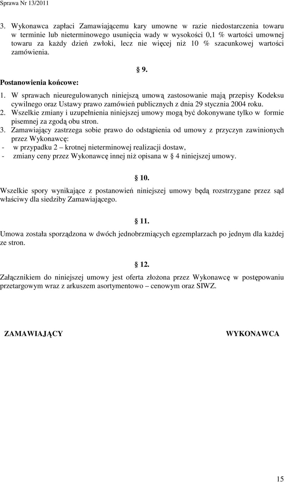 2. Wszelkie zmiany i uzupełnienia niniejszej umowy mogą być dokonywane tylko w formie pisemnej za zgodą obu stron. 3.