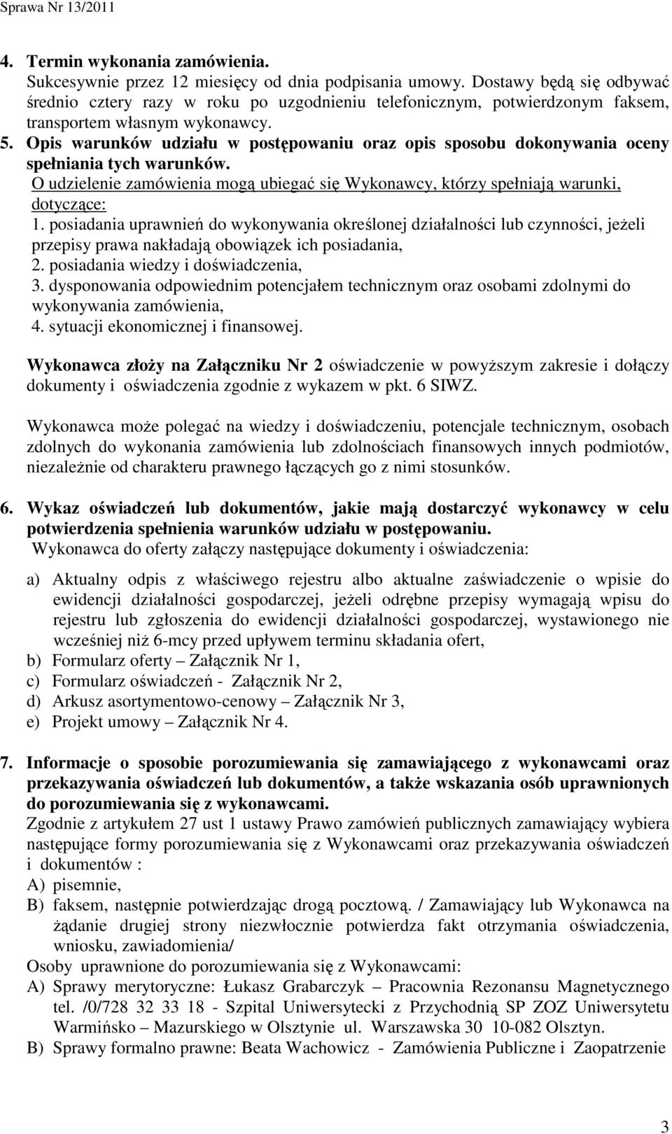 Opis warunków udziału w postępowaniu oraz opis sposobu dokonywania oceny spełniania tych warunków. O udzielenie zamówienia mogą ubiegać się Wykonawcy, którzy spełniają warunki, dotyczące: 1.