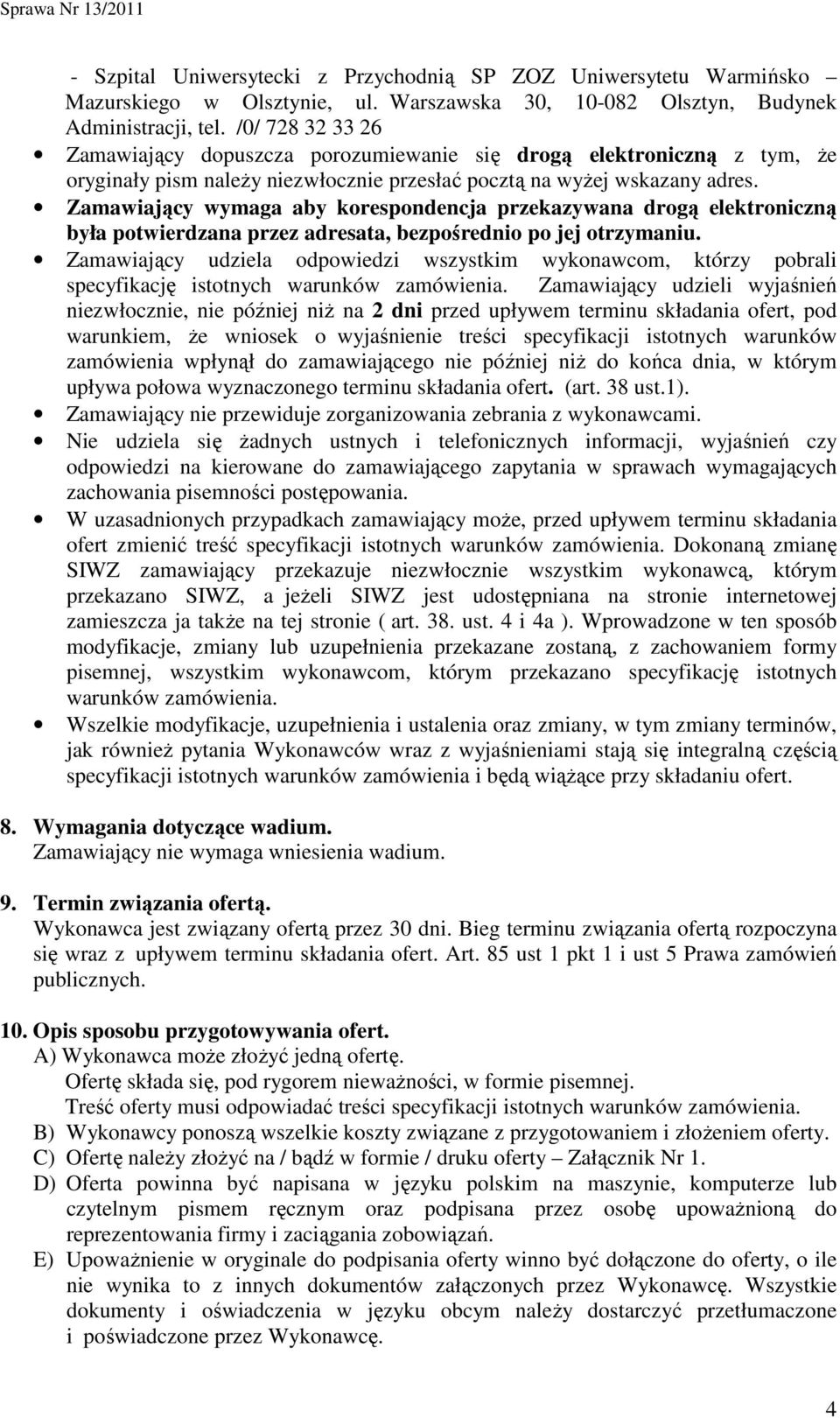 Zamawiający wymaga aby korespondencja przekazywana drogą elektroniczną była potwierdzana przez adresata, bezpośrednio po jej otrzymaniu.
