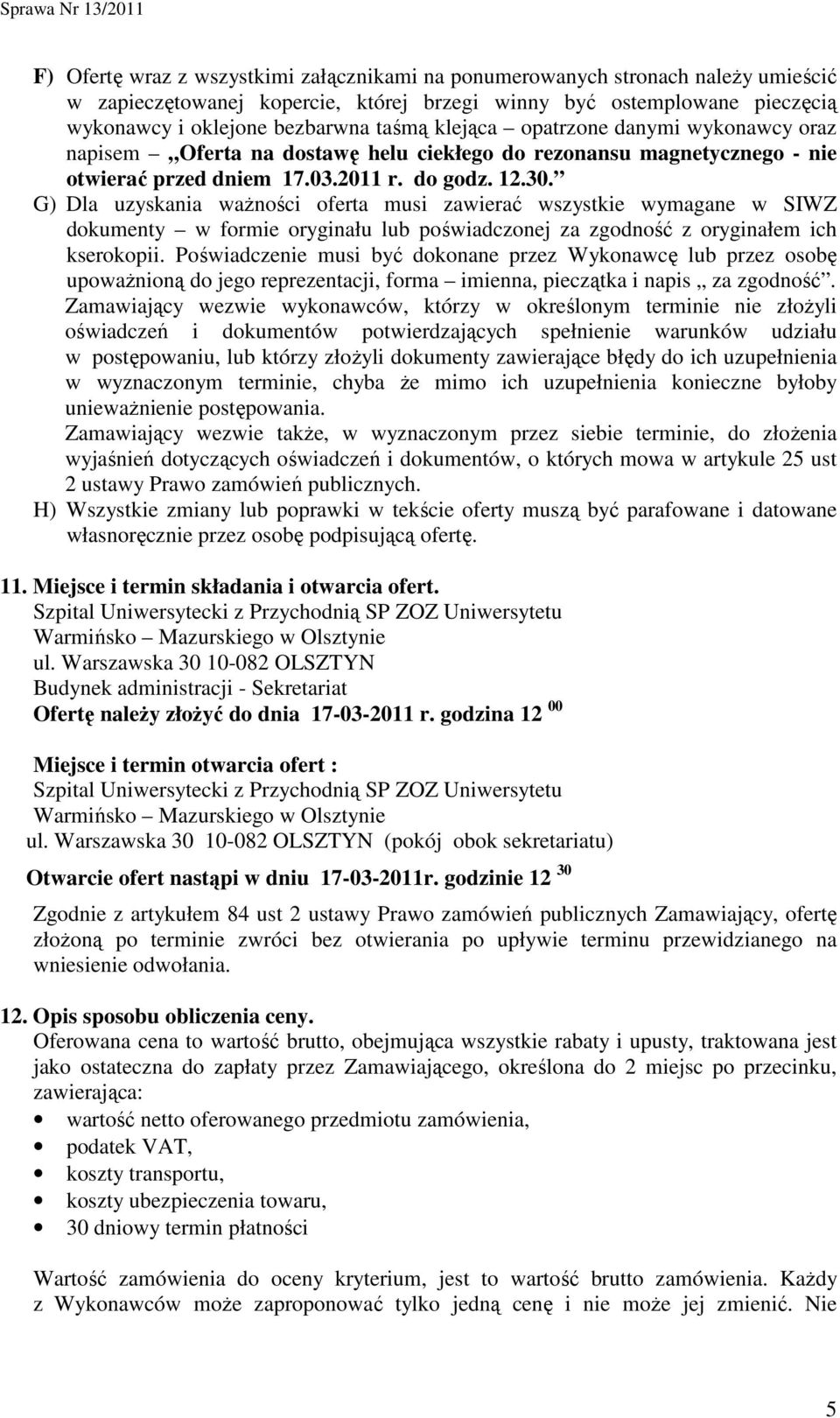 G) Dla uzyskania waŝności oferta musi zawierać wszystkie wymagane w SIWZ dokumenty w formie oryginału lub poświadczonej za zgodność z oryginałem ich kserokopii.