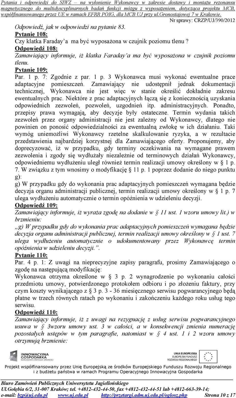 Zamawiający nie udostępnił jednak dokumentacji technicznej, Wykonawca nie jest więc w stanie określić dokładnie zakresu ewentualnych prac.