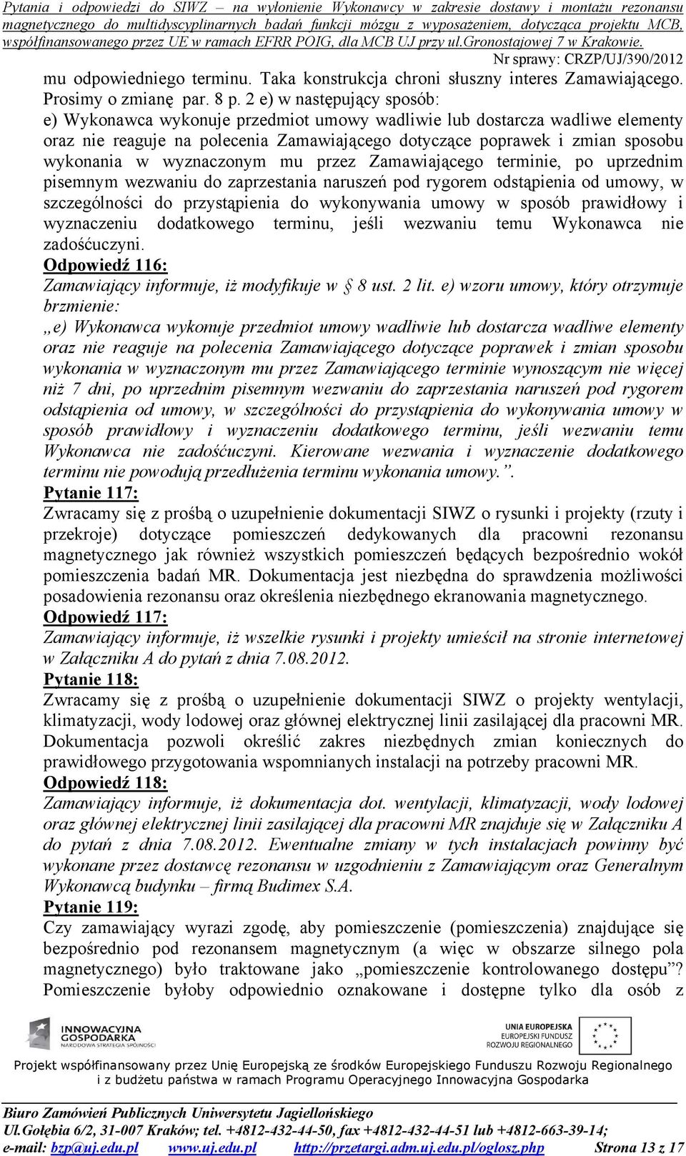 wyznaczonym mu przez Zamawiającego terminie, po uprzednim pisemnym wezwaniu do zaprzestania naruszeń pod rygorem odstąpienia od umowy, w szczególności do przystąpienia do wykonywania umowy w sposób